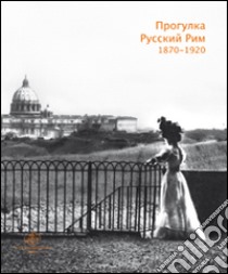 Una passeggiata russa per Roma. 1870-1920. Ediz. illustrata libro di Strada O. (cur.); Sulpasso B. (cur.)