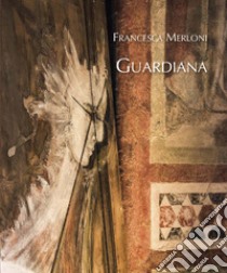 Francesca Merloni. Guardiana. Vittoriale libro di Merloni Francesca