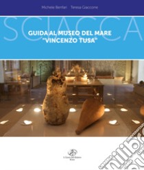 Guida al Museo del Mare «Vincezo Tusa» Sciacca libro di Benfari Michele; Giaccone Teresa