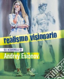 Realismo visionario. Gli acquerelli di Andrey Esionov. Guida alla mostra. Ediz. bilingue libro di Di Capua M. (cur.)