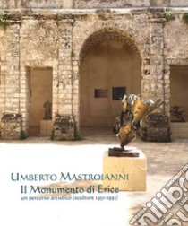 Umberto Mastroianni. Il monumento di Erice. Un percorso artistico (sculture 1931-1993). Ediz. illustrata libro di Napoleoni C. (cur.)