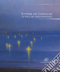 Ettore de Conciliis. Le Pale del Mediterraneo. Ediz. illustrata libro di Dohna Schlobitten Y. (cur.); Noel-Johnson V. (cur.)
