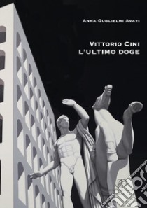 Vittorio Cini. L'ultimo Doge libro di Guglielmi Avati Anna