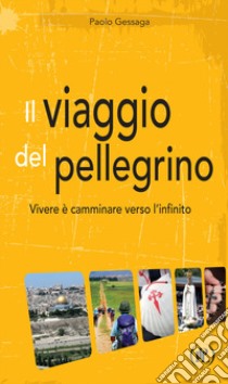 Il viaggio del pellegrino. Vivere è camminare verso l'umanità nuova libro di Gessaga Paolo