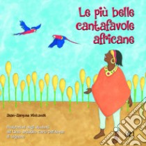 Le più belle cantafavole africane. Ediz. illustrata libro di Mikandé Jean-Jacques; Minkandé J. J. (cur.)