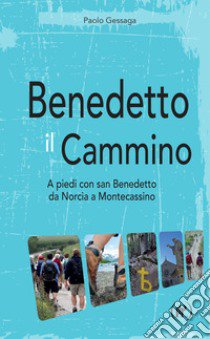 Benedetto il cammino. A piedi con san Benedetto da Norcia a Montecassino libro di Gessaga Paolo