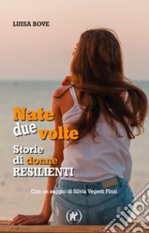 Nate due volte. Storie di donne resilienti libro di Bove Luisa