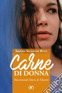 Carne di donna. Raccontando Maria di Nàzaret libro di Segoloni Ruta Simona