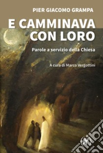 E camminava con loro. Parole a servizio della Chiesa libro di Grampa Pier Giacomo; Vergottini M. (cur.)