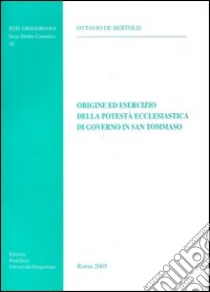 Origine ed esercizio della potestà ecclesiastica di governo in san Tommaso libro di De Bertolis Ottavio