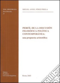 Perfil de la discusion filosofica politica contemporanea: una propuesta aristotelica libro di Pérez Pirela Miguel Á.