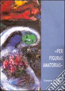 «Per figuras amatorias» libro di Montanari Cesare A.