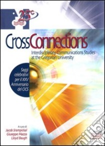 Cross connections. Interdisciplinary communications studies at the Gregorian University. Saggi celebrativi per il 25° anniversario del CICS libro di Lloyd B. (cur.); Mazza G. (cur.); Srampickal J. (cur.)