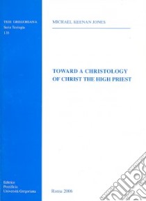 Toward a Christology of Christ the High Priest libro di Jones Michael K.