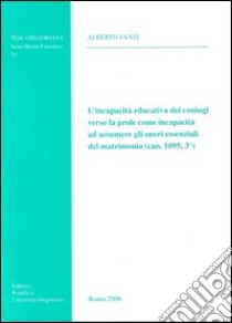 Incapacità educativa dei coniugi verso la prole come incapacità ad assumere gli oneri essenziali del matrimonio (can. 1095,3°) libro di Vanzi Alberto