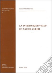 La intersubjectividad en Xavier Zubiri libro di Antunez Cid Josè