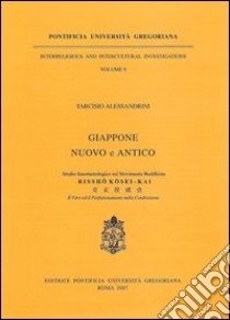 Giappone nuovo e antico. Studio fenomenologico sul movimento buddhista Rissho Kosei-Kai. Il vero ed il perfezionamento nella condivisione libro di Alessandrini Tarcisio