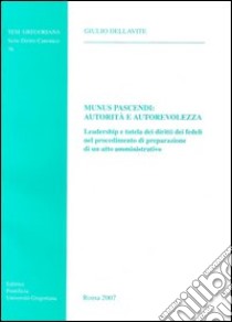 Munus pascendi: autorità e autorevolezza. Leadership e tutela dei diritti dei fedeli nel procedimento di preparazione di un atto amministrativo libro di Dellavite Giulio