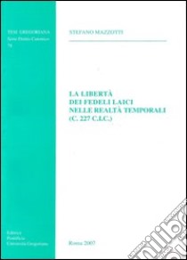 La Libertà dei fedeli laici nelle realtà temporali (C.227 C.I.C.) libro di Mazzotti Stefano