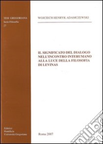 Il significato del dialogo nell'incontro interumano alla luce della filosofia di Levinas libro di Wojciech Henryk A.