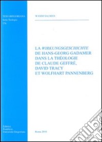 La Wirkungsgeschichte de Hans-Georg Gadamer dans la theologie de C. Geffré D. tracy et W. Pannenberg libro di Salman Wasim