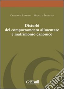 Disturbi del comportamento alimentare e matrimonio canonico libro di Barbieri Cristiano; Tronchin Michele