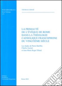 La Primauté de l'éveque de Rome dans la theologie catholique francophone du vingtième siècle libro di Cornié Thomas