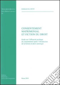 Consentement matrimonial et fiction du droit libro di Petit Emmanuel