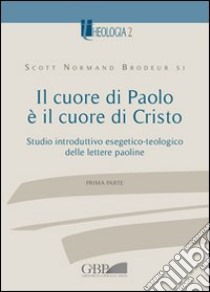 Il cuore di Paolo è il cuore di Cristo. Studio introduttivo esegetico-teologico delle lettere paoline. Vol. 1 libro di Brodeur Scott Normand