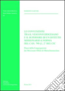 Le convenzioni tra il vescovo diocesano e il superiore di un istituto missionario a norma del can. 790 1, 2 del CIC libro di Sartor Roberto