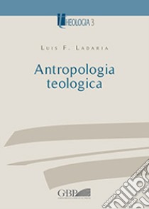 Antropologia teologica libro di Ladaria Luis F.