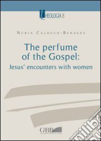 The Perfume of the Gospel: Jesus' encounters with women libro di Calduch-Benages Nuria