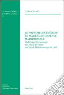 Les pouvoir des Évêques en matière de dispense matrimoniale libro di Danto Ludovic