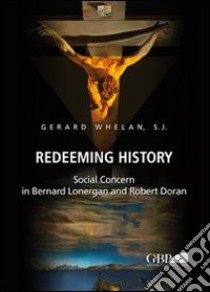 Redeeming history. Social concern in Bernard Lonergan and Robert Doran libro di Whelan Gerard