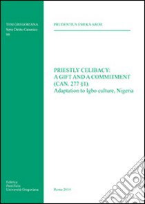 Priestly celibacy: a gift and a commitment (can. 277 § 1). Adaptation to Igbo culture, Nigeria libro di Aroh Prudentius E.