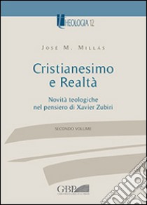 Cristianesimo e realtà. Vol. 2: Novità teologiche nel pensiero di Xavier Zubiri libro di Millàs José M.