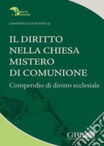 Il diritto nella Chiesa, mistero di comunione. Compendio di diritto ecclesiale libro di Ghirlanda Gianfranco