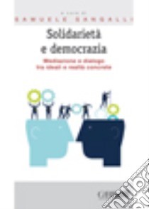 Solidarietà e democrazia. Mediazione e dialogo tra ideali e realtà concrete libro di Sangalli S. (cur.)