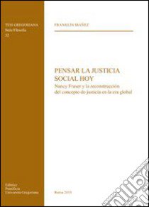 Pensar la justicia social hoy. Nancy Fraser y la reconstruccion del concepto de justicia en la era global libro di Ibanez Franklin