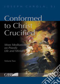 Conformed to Christ Crucified. Vol. 2: More meditations on priestly life and ministry libro di Carola Joseph