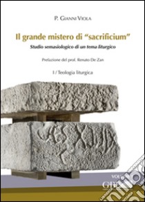 Il grande mistero di sacrificium. Studio semasiologico di un tema liturgico libro di Viola Gianni