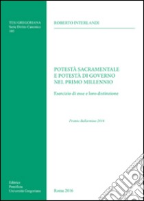 Potestà sacramentale e potestà di governo nel primo millennio. Esercizio di esse e loro distinzione libro di Interlandi Roberto