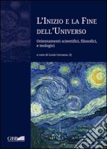 L'inizio e la fine dell'universo. Orientamenti scientifici, filosofici e teologici libro di Caruana Louis; Coyne George V.; Rojka L'ubos; Caruana L. (cur.)