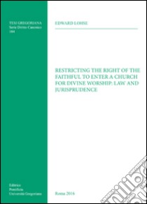 Restricting the right of the faithful to enter a church for divine worship: law and jurisprudence libro di Lohse Eduard