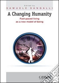 A changing humanity. Fast-paced living as a new model of being libro di Sangalli S. (cur.)