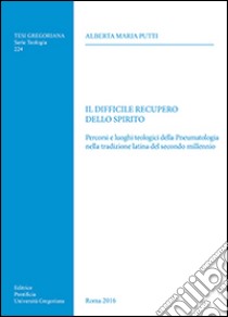 Il difficile recupero dello spirito. Percorsi e luoghi teologici della Pneumatologia nella tradizione latina del secondo millennio libro di Putti Alberta Maria