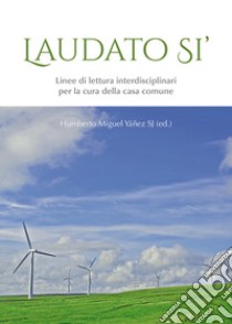 Laudato si'. Linee di lettura interdisciplinari per la cura della casa comune libro di Yanez H. M. (cur.)