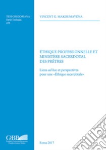 Ethique professionnelle et ministere sacerdotal. Liens ad hoc et perspectives pour une «Ethique sacerdotale» libro di Makoumayena Vincent G.