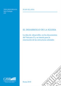 El Desarrollo de la iglesia. La idea de «desarrollo» en los documentos del Vaticano II y su interés para la renovacion de las estructuras eclesiales libro di Illana Juan