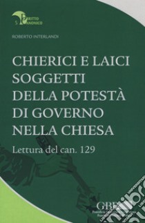 Chierici e laici soggetti della potestà di governo nella chiesa. Lettura del can. 129 libro di Interlandi Roberto